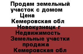 Продам земельный участок с домом. › Цена ­ 300 000 - Кемеровская обл., Новокузнецк г. Недвижимость » Земельные участки продажа   . Кемеровская обл.